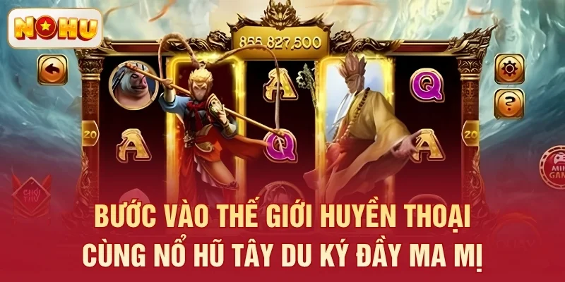 Bước vào thế giới huyền thoại cùng nổ hũ Tây Du Ký đầy ma mị