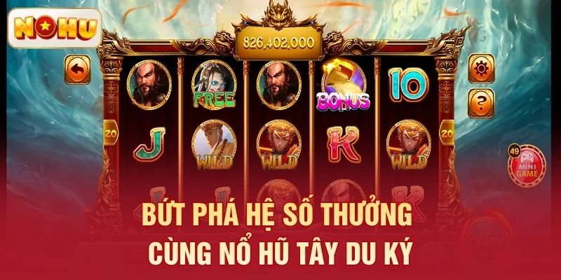 Bứt phá hệ số thưởng cùng nổ hũ Tây Du Ký