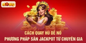 Cách Quay Hũ Dễ Nổ - Phương Pháp Săn Jackpot Từ Chuyên Gia