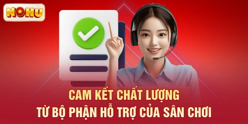 Cam kết chất lượng từ bộ phận hỗ trợ của sân chơi
