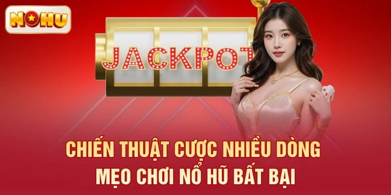 Chiến thuật cược nhiều dòng - Mẹo chơi nổ hũ bất bại