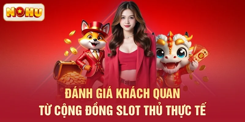 Đánh giá khách quan từ cộng đồng slot thủ thực tế