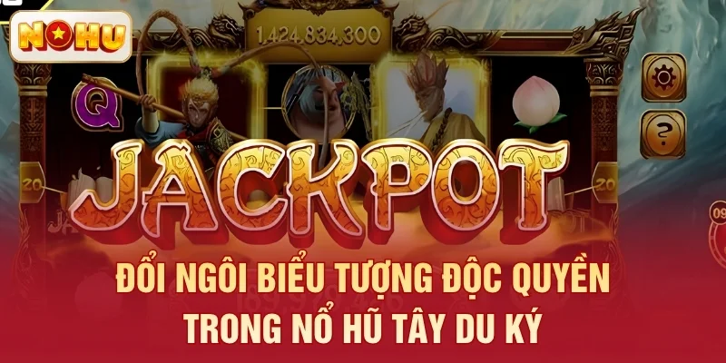 Đổi ngôi biểu tượng độc quyền trong nổ hũ Tây Du Ký