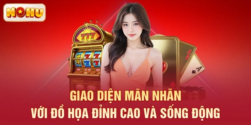 Giao diện mãn nhãn với đồ họa đỉnh cao và sống động