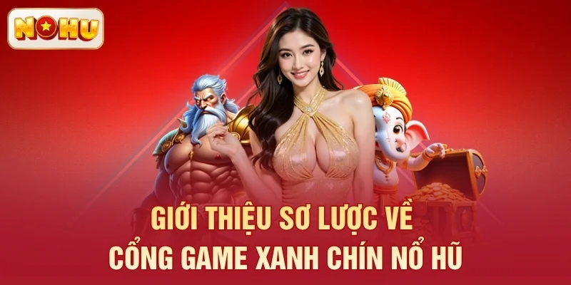 Giới thiệu sơ lược về cổng game xanh chín Nổ Hũ