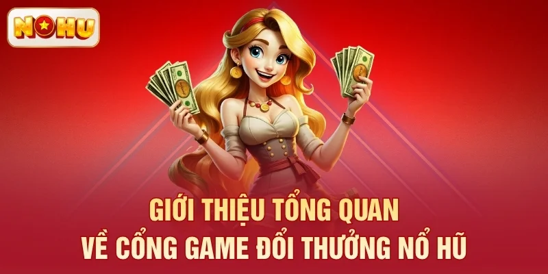 Giới thiệu tổng quan về cổng game đổi thưởng Nổ Hũ