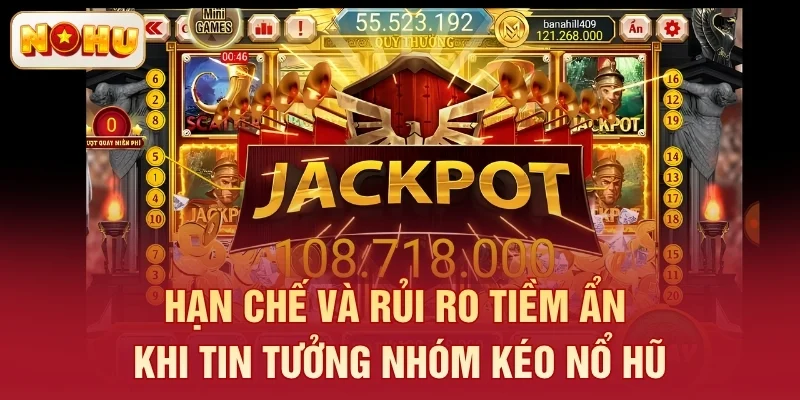 Hạn chế và rủi ro tiềm ẩn khi tin tưởng nhóm kéo nổ hũ
