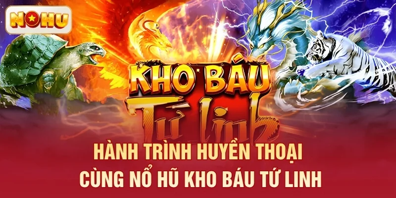 Hành trình huyền thoại cùng nổ hũ Kho Báu Tứ Linh
