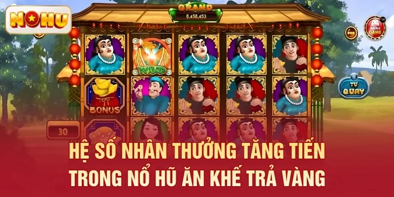 Hệ số nhân thưởng tăng tiến trong nổ hũ Ăn Khế Trả Vàng