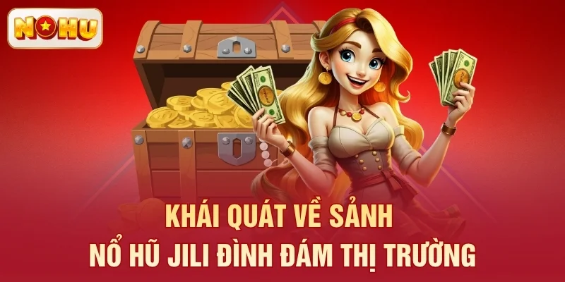 Khái quát về sảnh nổ hũ Jili đình đám thị trường