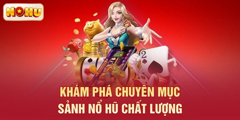 Khám phá chuyên mục sảnh nổ hũ chất lượng