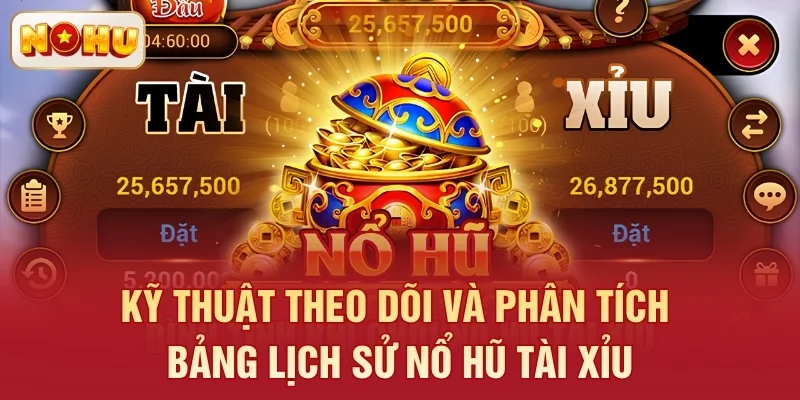 Kỹ thuật theo dõi và phân tích bảng lịch sử Nổ Hũ Tài Xỉu