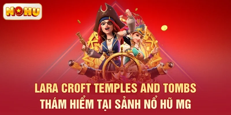 Lara Croft Temples And Tombs - Thám hiểm tại sảnh nổ hũ MG