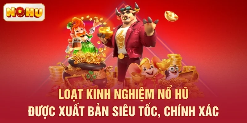 Loạt kinh nghiệm nổ hũ được xuất bản siêu tốc, chính xác