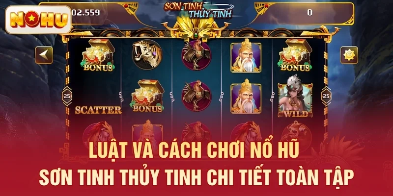 Luật và cách chơi nổ hũ Sơn Tinh Thủy Tinh chi tiết toàn tập