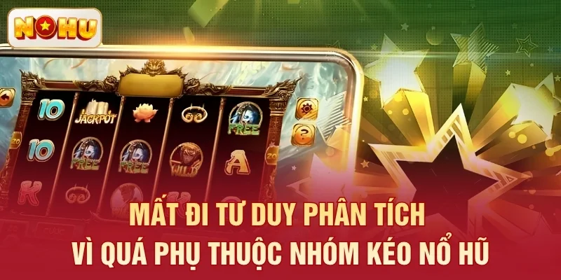 Mất đi tư duy phân tích vì quá phụ thuộc nhóm kéo nổ hũ