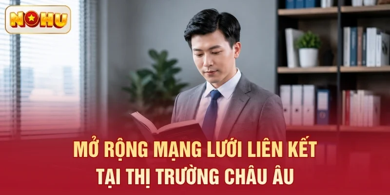 Mở rộng mạng lưới liên kết tại thị trường châu Âu