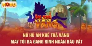 Nổ Hũ Ăn Khế Trả Vàng – May Túi Ba Gang Rinh Ngàn Báu Vật