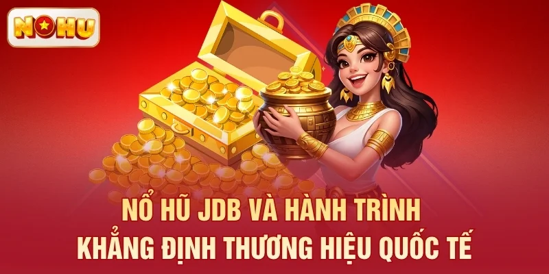 Nổ hũ JDB và hành trình khẳng định thương hiệu quốc tế
