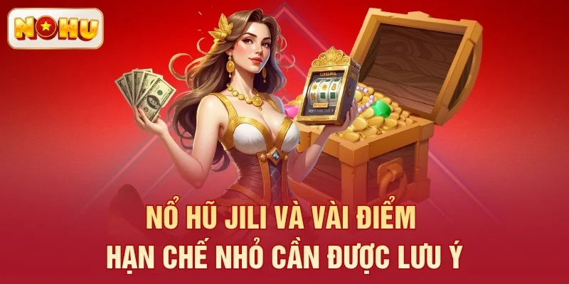 Nổ hũ Jili và vài điểm hạn chế nhỏ cần được lưu ý