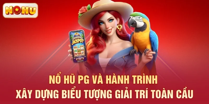 Nổ hũ PG và hành trình xây dựng biểu tượng giải trí toàn cầu