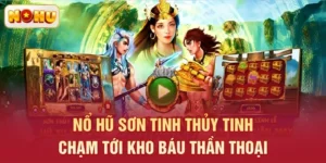Nổ Hũ Sơn Tinh Thủy Tinh - Chạm Tới Kho Báu Thần Thoại