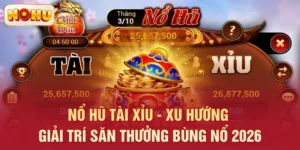 Nổ Hũ Tài Xỉu - Xu Hướng Giải Trí Săn Thưởng Bùng Nổ 2026