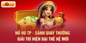 Nổ Hũ TP - Sảnh Quay Thưởng Giải Trí Hiện Đại Thế Hệ Mới