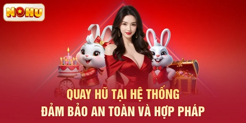 Quay hũ tại hệ thống đảm bảo an toàn và hợp pháp