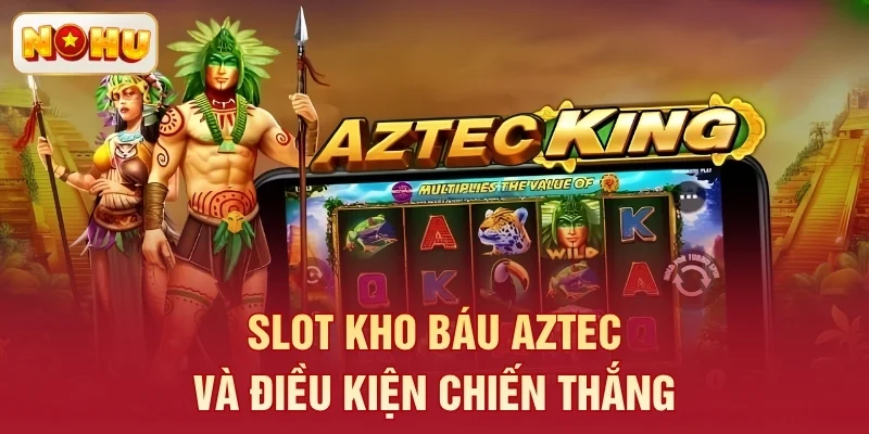 Slot Kho Báu Aztec và điều kiện chiến thắng