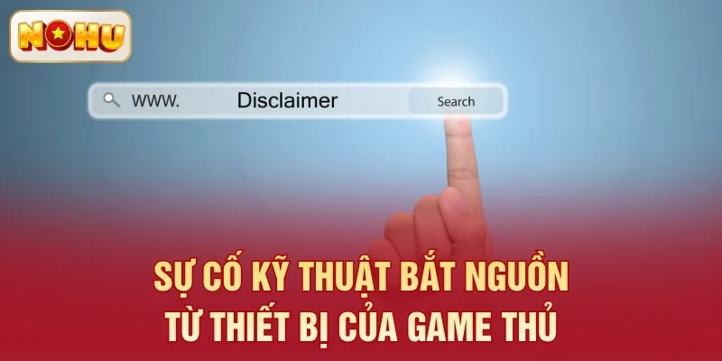 Sự cố kỹ thuật bắt nguồn từ thiết bị của game thủ