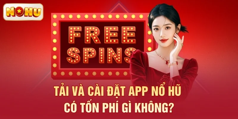 Tải và cài đặt app nổ hũ có tốn phí gì không?
