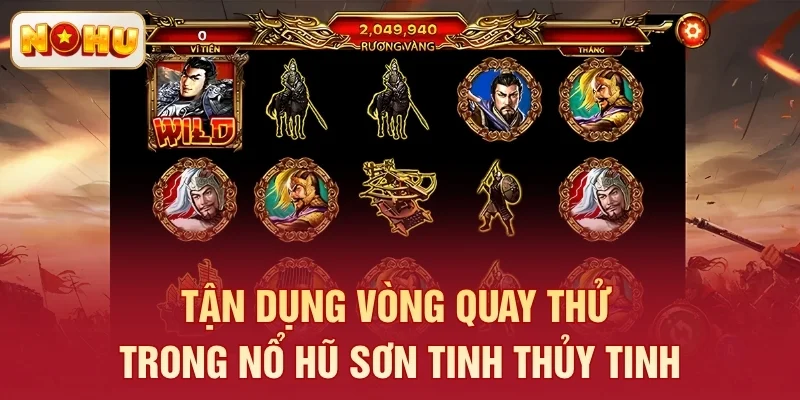 Tận dụng vòng quay thử trong nổ hũ Sơn Tinh Thủy Tinh