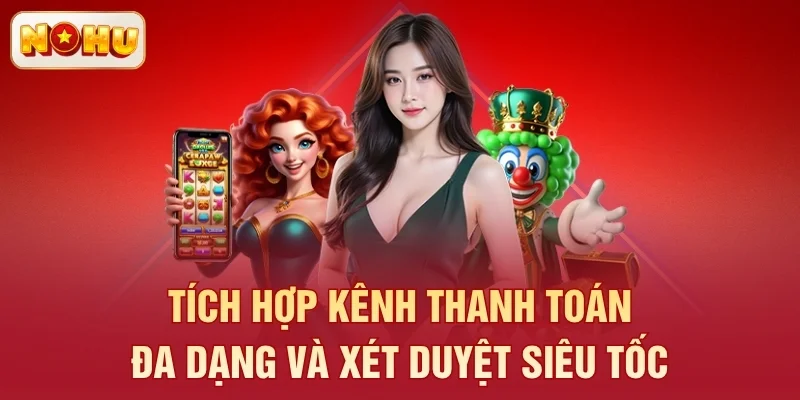 Tích hợp kênh thanh toán đa dạng và xét duyệt siêu tốc