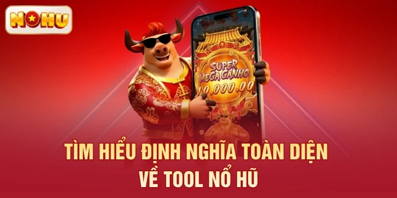 Tìm hiểu định nghĩa toàn diện về tool nổ hũ