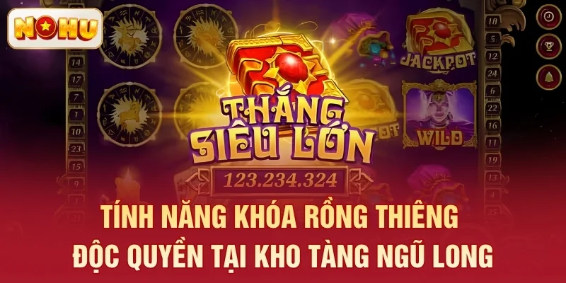 Tính năng khóa rồng thiêng độc quyền tại Kho Tàng Ngũ Long