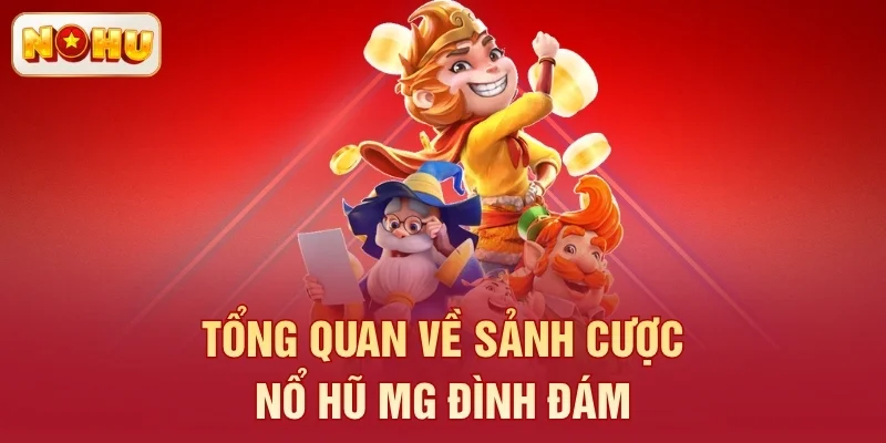 Tổng quan về sảnh cược nổ hũ MG đình đám
