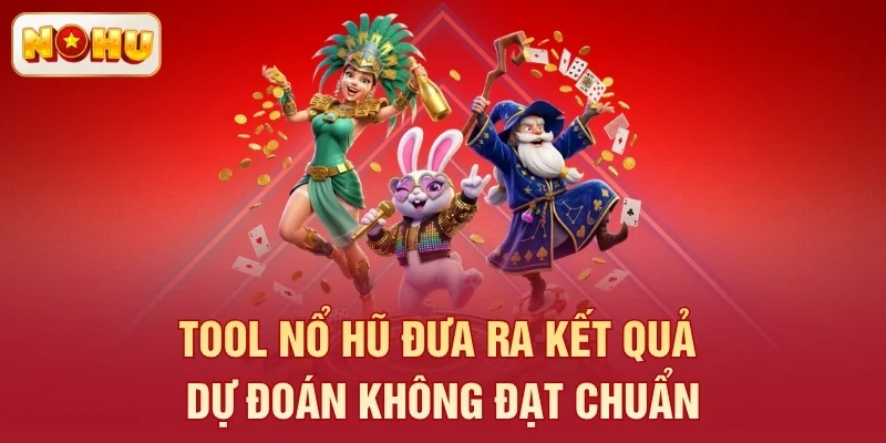 Tool nổ hũ đưa ra kết quả dự đoán không đạt chuẩn