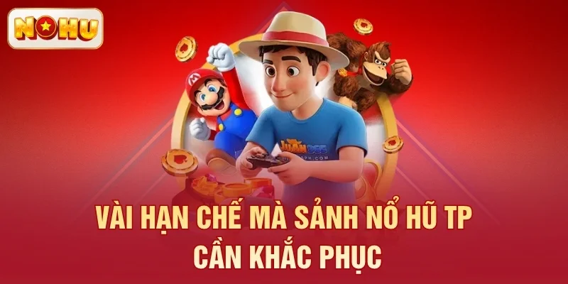 Vài hạn chế mà sảnh nổ hũ TP cần khắc phục