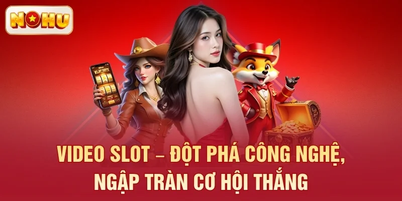 Video Slot – Đột phá công nghệ, ngập tràn cơ hội thắng