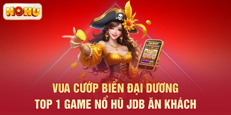 Vua Cướp Biển Đại Dương - Top 1 game nổ hũ JDB ăn khách